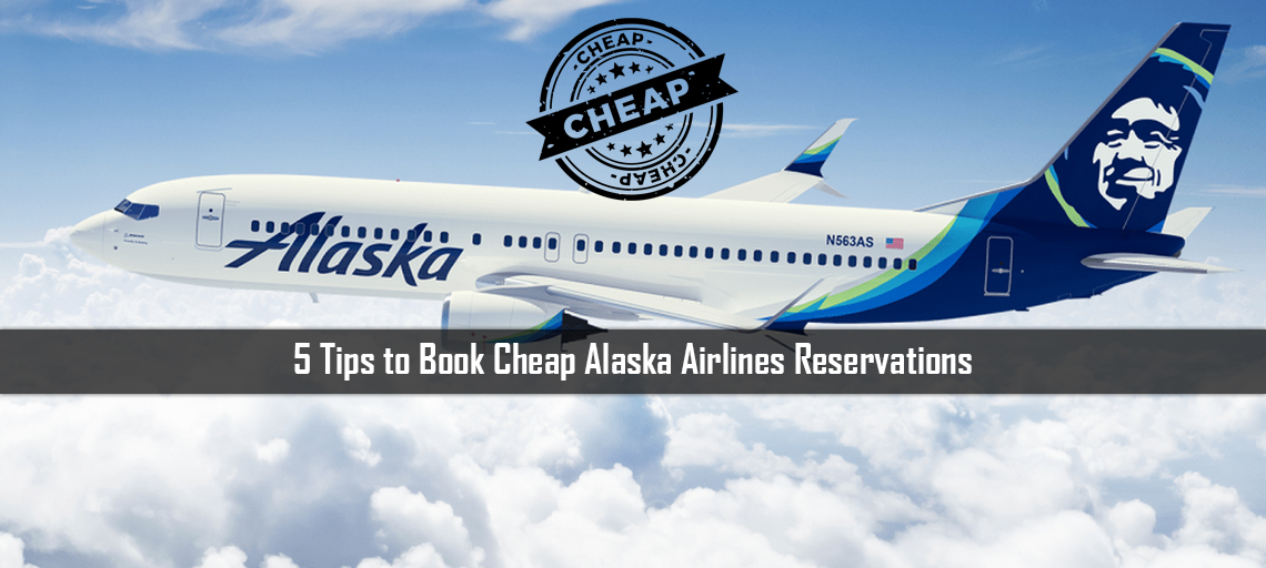 5 Tips to Book Cheap Alaska Airlines Reservations