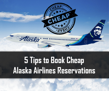 5 Tips to Book Cheap Alaska Airlines Reservations