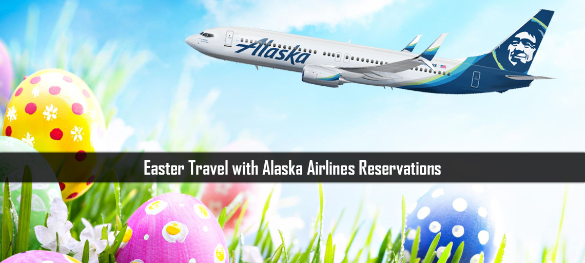 Easter Travel with Alaska Airlines Reservations