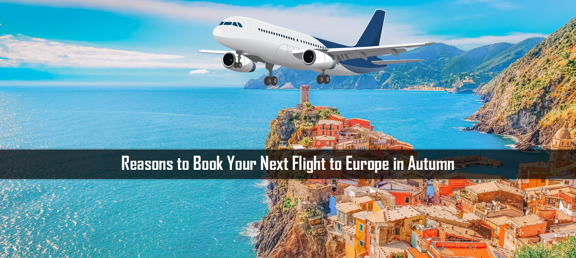 Reasons to Book Your Next Flight to Europe in Autumn