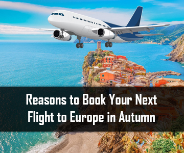 Reasons to Book Your Next Flight to Europe in Autumn