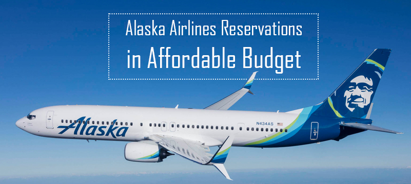 Appropriate Time to Manage Alaska Airlines Reservations in Affordable Budget